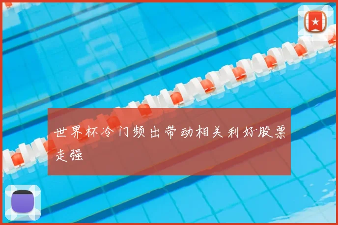 世界杯冷门频出带动相关利好股票走强